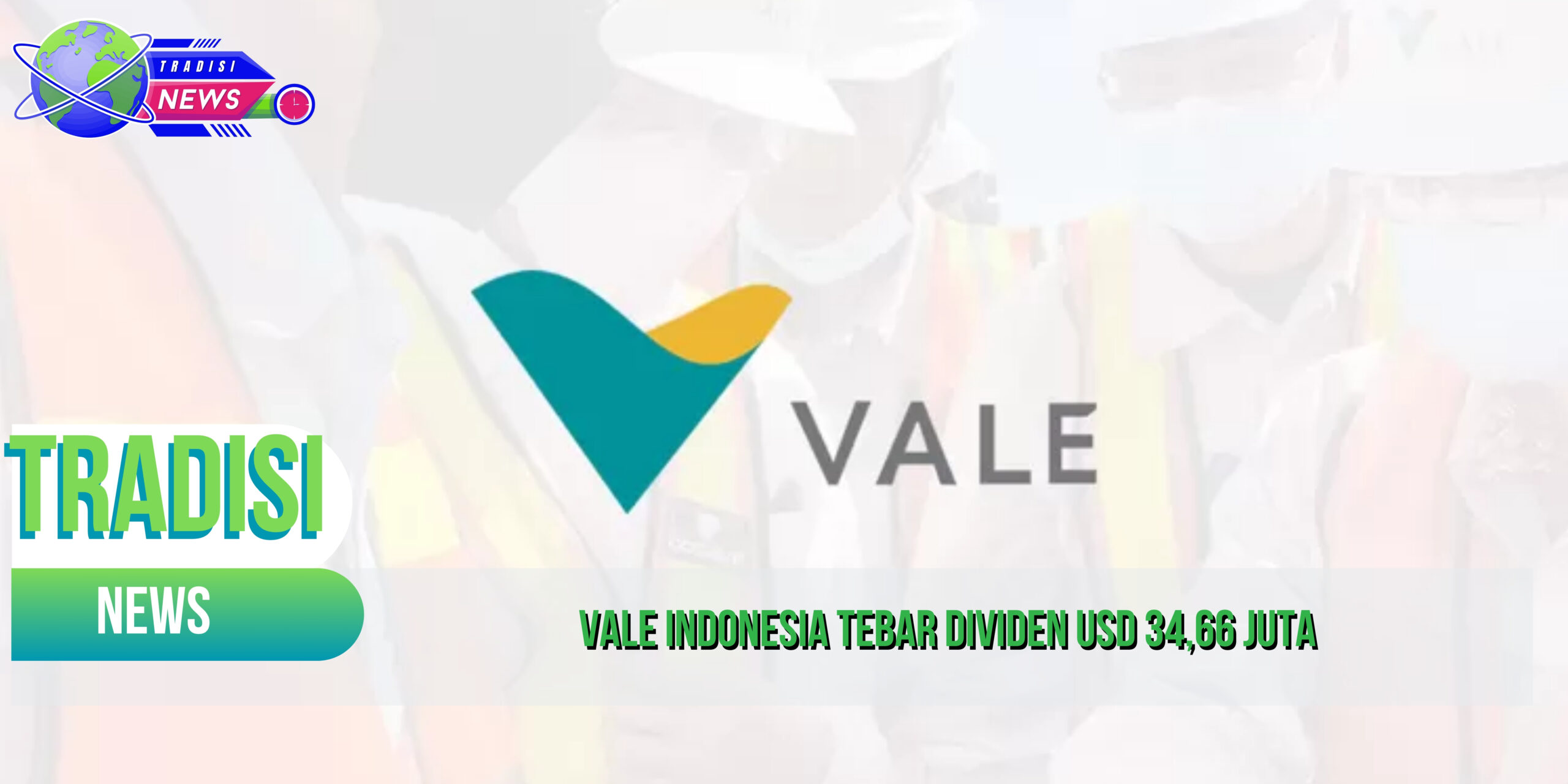Vale Indonesia Tebar Dividen USD 34,66 Juta
