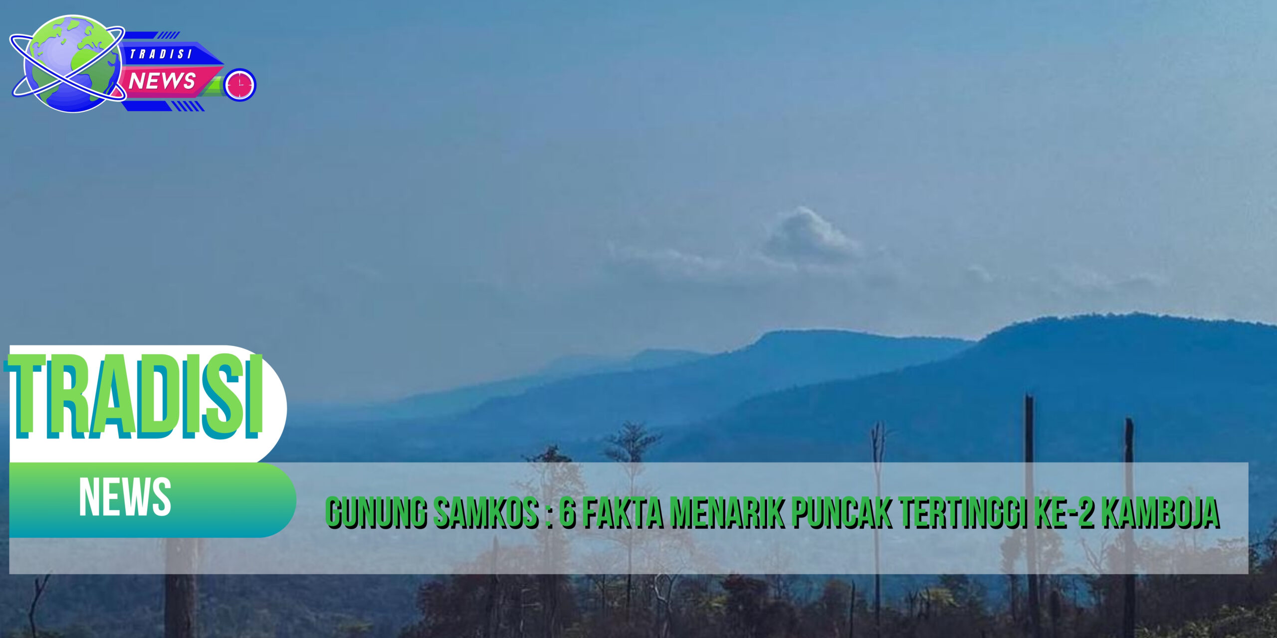 Gunung Samkos : 6 Fakta Menarik Puncak Tertinggi Ke-2 Kamboja