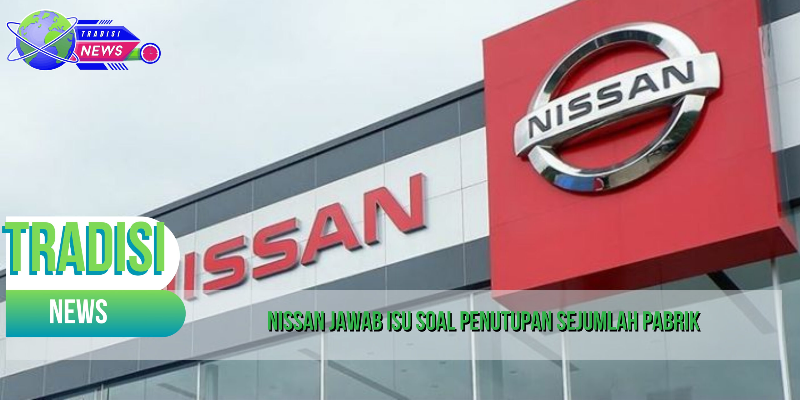 Nissan Jawab Isu Soal Penutupan Sejumlah Pabrik