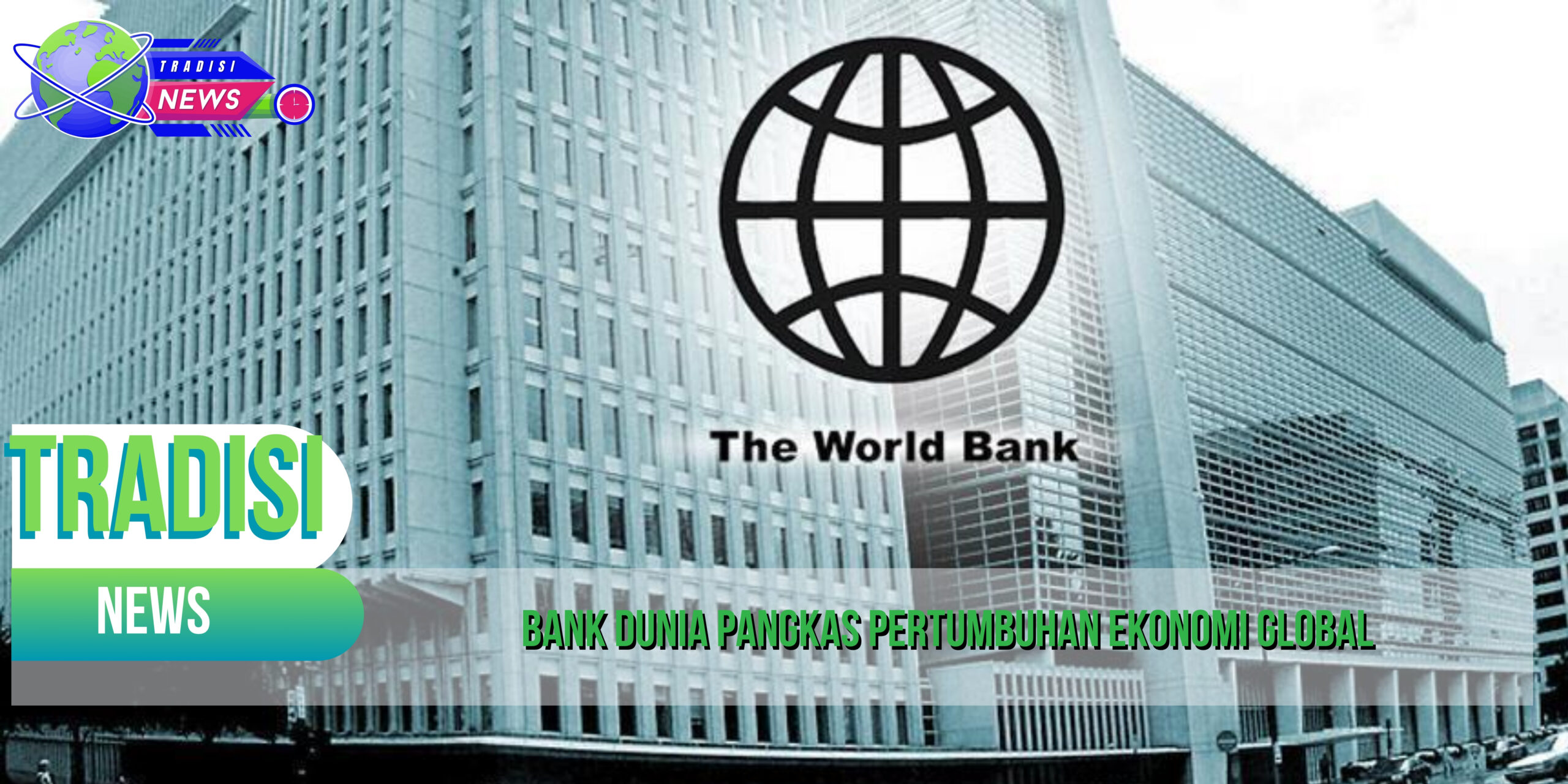 Bank Dunia Pangkas Pertumbuhan Ekonomi Global