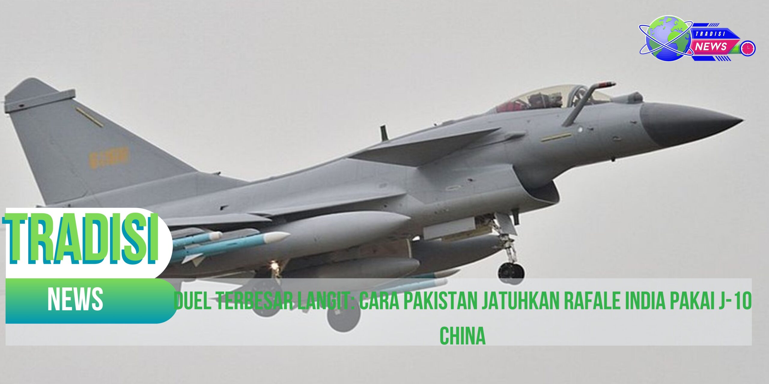 Duel Terbesar Langit: Cara Pakistan Jatuhkan Rafale India Pakai J-10 China