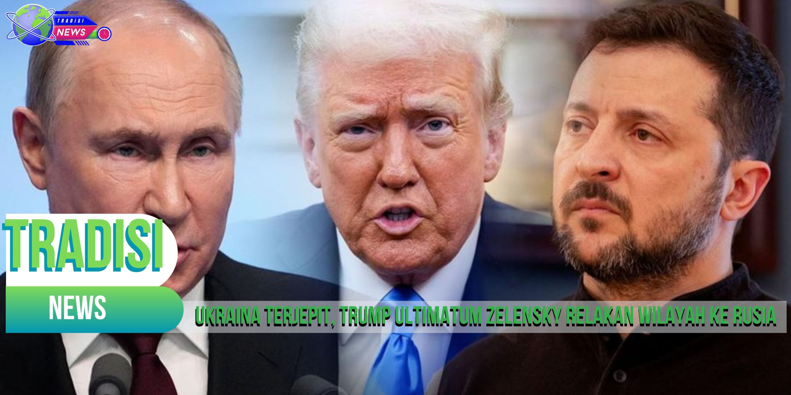 Ukraina Terjepit, Trump Ultimatum Zelensky Relakan Wilayah ke Rusia